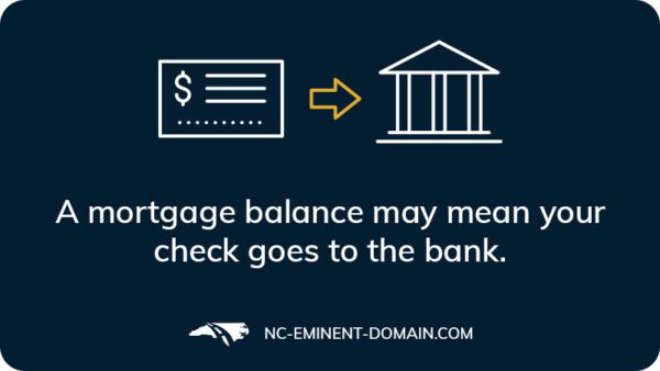 A mortgage balance may mean your check goes to the bank.