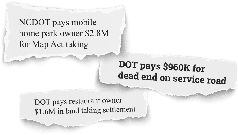 Headlines reading "NCDOT pays mobile home park owner $2.8M for Map Act taking;" "DOT pays $960K for dead end on service road;" & "DOT pays restaurant owner $1.6M in land taking settlement."